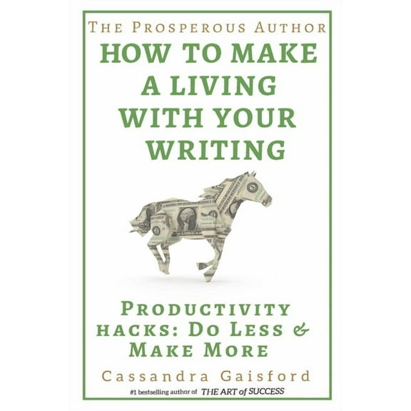 Prosperity for Authors The Prosperous Author: How to Make a Living with Your Writing: Productivity Hacks: Do Less & Make More, Book 2, (Paperback)