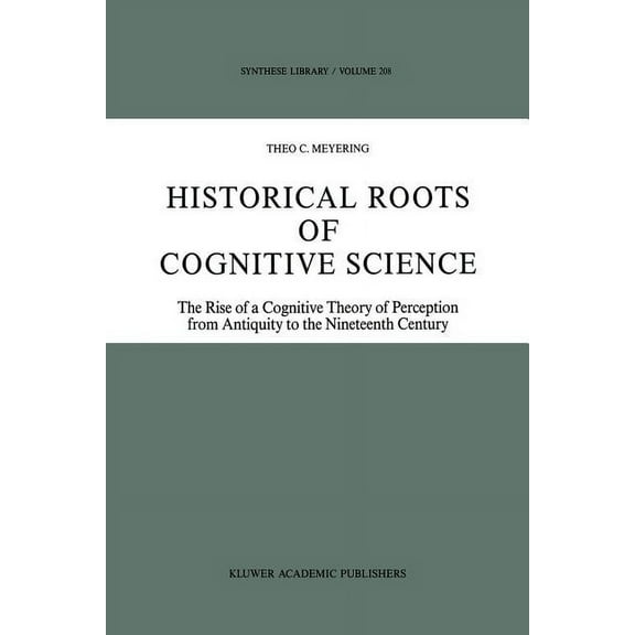 Synthese Library Historical Roots of Cognitive Science: The Rise of a Cognitive Theory of Perception from Antiquity to the Nineteenth Cen, Book 208, (Paperback)