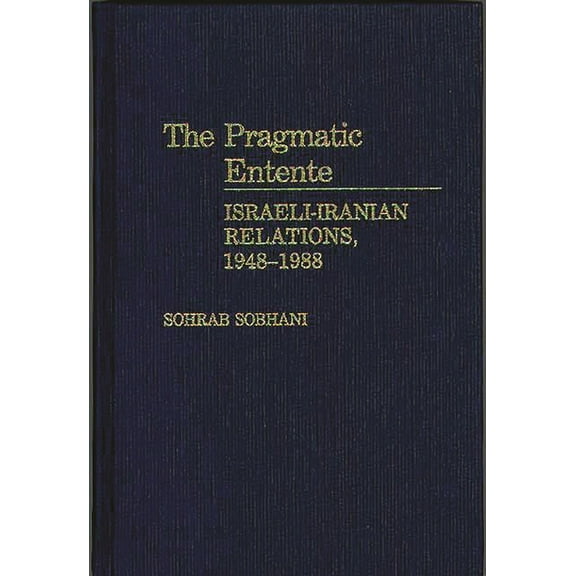 The Pragmatic Entente: Israeli-Iranian Relations, 1948-1988, (Hardcover)