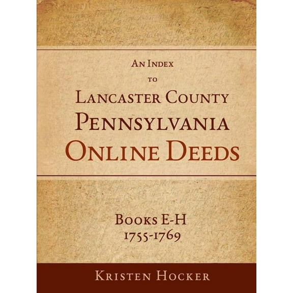 An Index to Lancaster County, PA Online Deeds, Books E-H, 1755-1769, (Paperback)