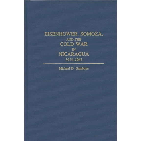 Eisenhower, Somoza, and the Cold War in Nicaragua: 1953-1961, (Hardcover)