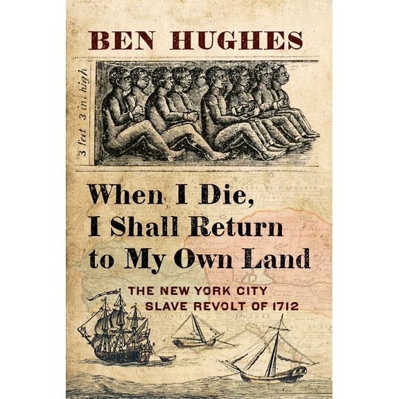When I Die, I Shall Return to My Own Land : The New York City Slave Revolt of 1712 (Hardcover)