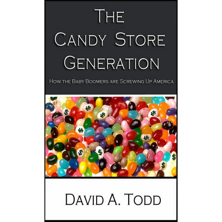 The Candy Store Generation: How the Baby Boomers are Screwing Up America - (Best Candy Stores In America)