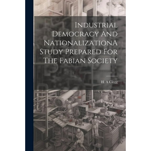 Industrial Democracy And NationalizationA Study Prepared For The Fabian Society (Paperback)