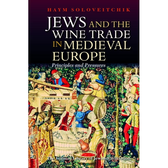 Littman Library of Jewish Civilization Jews and the Wine Trade in Medieval Europe: Principles and Pressures, (Hardcover)