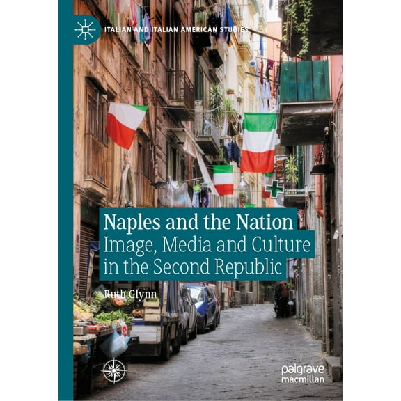 Italian and Italian American Studies Naples and the Nation: Image, Media and Culture in the Second Republic, (Hardcover)