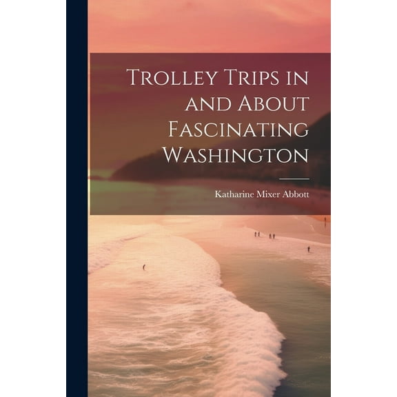 Trolley Trips in and About Fascinating Washington (Paperback)