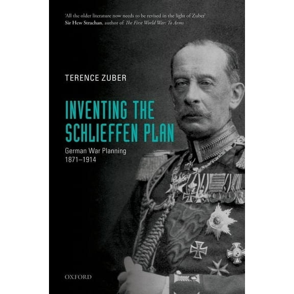 Inventing the Schlieffen Plan: German War Planning, 1871-1914, (Paperback)