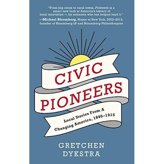 Pre-Owned Civic Pioneers: Local Stories from a Changing America, 1895-1915 (Paperback) by Gretchen Dykstra