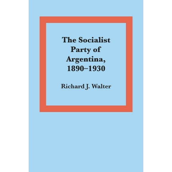 Llilas Latin American Monograph The Socialist Party of Argentina, 1890-1930, Book 42, (Paperback)