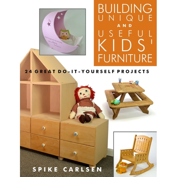 Building Unique and Useful Kids' Furniture: 24 Great Do-It-Yourself Projects, (Paperback)