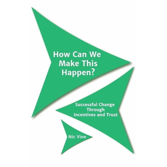 How Can We Make This Happen?: Successful Change Through Incentives and Trust (Paperback)