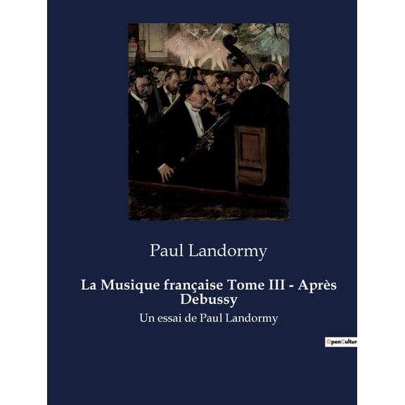 La Musique franÃ§aise Tome III - AprÃ¨s Debussy: Un essai d'histoire de la musique par Paul Landormy, (Paperback)