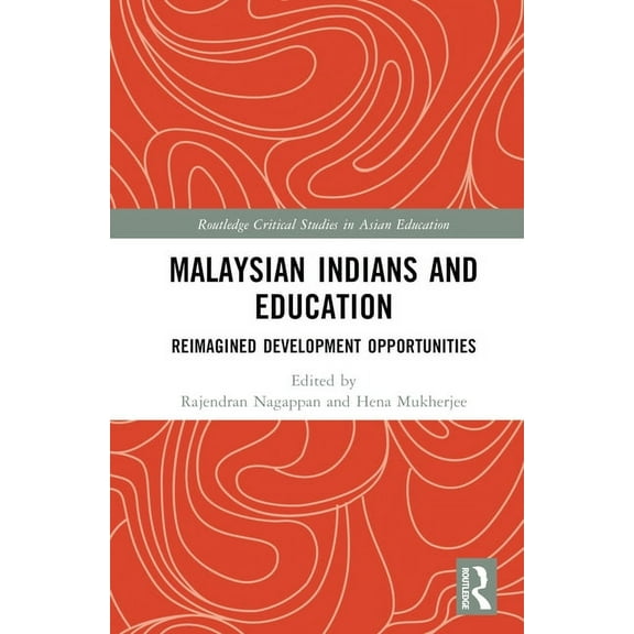 Routledge Critical Studies in Asian Educ Malaysian Indians and Education: Reimagined Development Opportunities, (Hardcover)