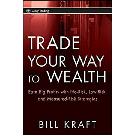 Trade Your Way to Wealth: Earn Big Profits with No-Risk, Low-Risk, and Measured-Risk Strategies [Hardcover - Used]