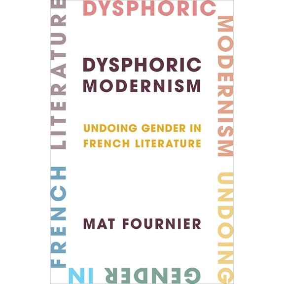 Modernist Latitudes Dysphoric Modernism: Undoing Gender in French Literature, (Hardcover)