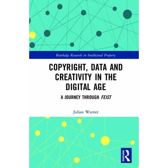 Routledge Research in Intellectual Prope Copyright, Data and Creativity in the Digital Age: A Journey through Feist, (Hardcover)