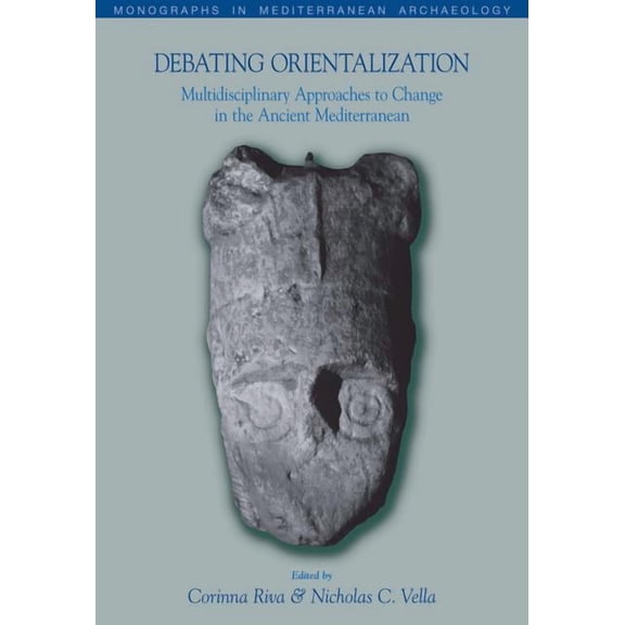 Monographs in Mediterranean Archaeology Debating Orientalization: Multidisciplinary Approaches to Processes of Change in the Ancient Mediterranean, Book 10, (Hardcover)