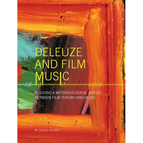Deleuze and Film Music : Building a Methodological Bridge between Film Theory and Music (Paperback)