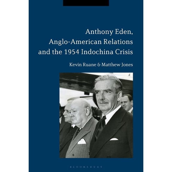 Anthony Eden, Anglo-American Relations and the 1954 Indochina Crisis, (Hardcover)