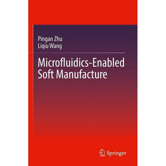 Microfluidics-Enabled Soft Manufacture, (Paperback)