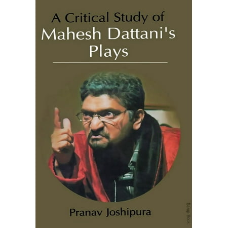 A Critical Study of Mahesh Dattani's Plays -