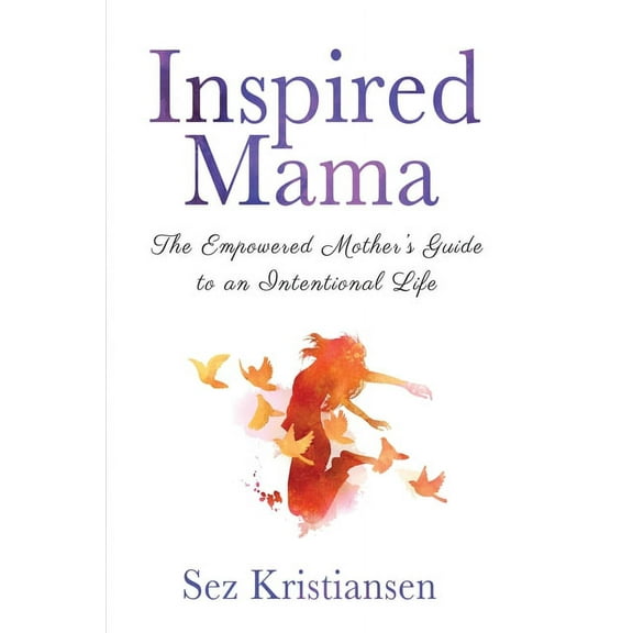 Inspired Mama: The Empowered Mother's Guide to an Intentional Life, (Paperback)