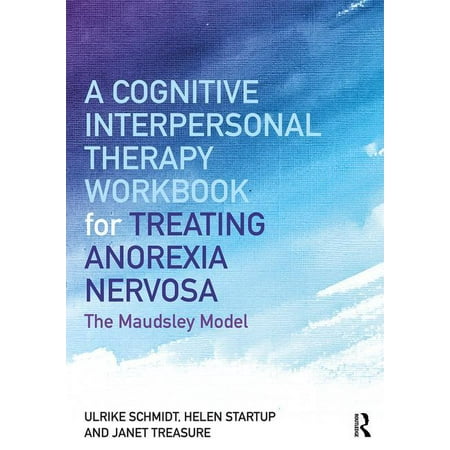 A Cognitive-Interpersonal Therapy Workbook for Treating Anorexia Nervosa : The Maudsley (Best Therapy For Anorexia)