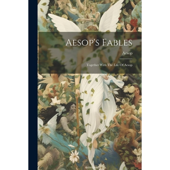 Aesop's Fables: Together With The Life Of Aesop