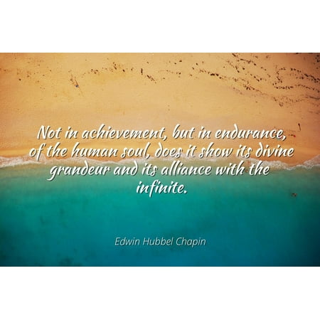 Ids Infinite Divider - Edwin Hubbel Chapin - Famous Quotes Laminated POSTER PRINT 24x20 - Not in achievement, but in endurance, of the human soul, does it show its divine grandeur and its alliance with the infinite.