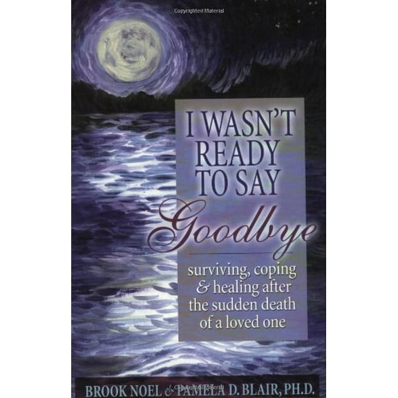 Pre-Owned I Wasn't Ready to Say Goodbye: Surviving, Coping and Healing after the Sudden Death of a Loved-One Paperback