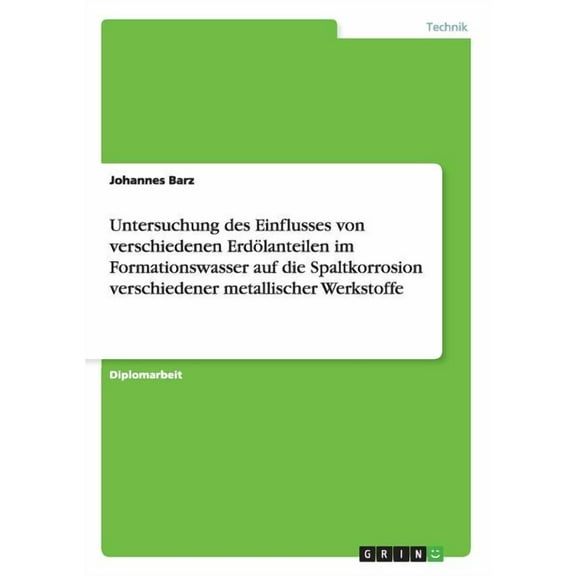 Untersuchung des Einflusses von verschiedenen Erdölanteilen im Formationswasser auf die Spaltkorrosion verschiedener metallischer Werkstoffe (Paperback)