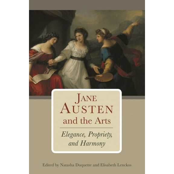 Jane Austen and the Arts: Elegance, Propriety, and Harmony, (Hardcover)