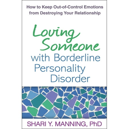 Loving Someone with Borderline Personality Disorder : How to Keep Out-of-Control Emotions from Destroying Your