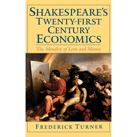 Shakespeare s Twenty-First Century Economics: The Morality of Love and Money