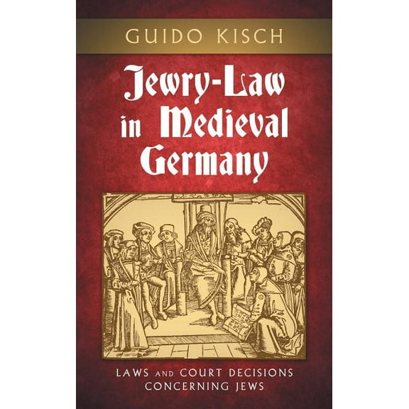 Jewry-Law in Medieval Germany: Laws and Court Decisions Concerning Jews, (Hardcover)