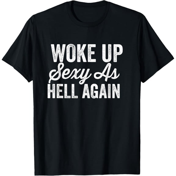 Woke Up Sexy as Hell Again! Funny Saying T-Shirt