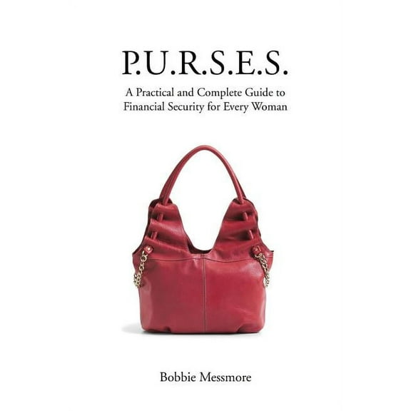 P.U.R.S.E.S.: A Practical and Complete Guide to Financial Security for Every Woman (Paperback) by Bobbie Messmore