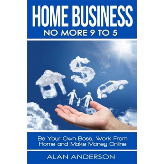 Home Business: No More 9 to 5!: Be Your Own Boss, Work From Home and Make Money Online
