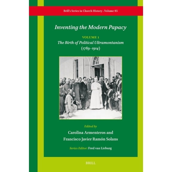 Brill's Church History Inventing the Modern Papacy: Vol. 1: The Birth of Political Ultramontanism (1789-1914), Book 85, (Hardcover)