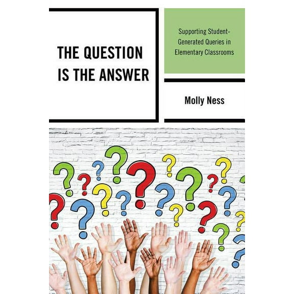 The Question is the Answer: Supporting Student-Generated Queries in Elementary Classrooms, (Paperback)
