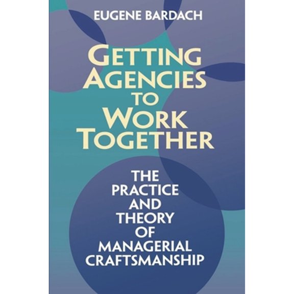 Getting Agencies to Work Together: The Practice and Theory of Managerial Craftsmanship, (Paperback)