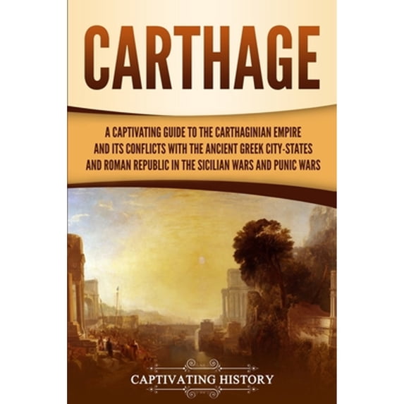 Pre-Owned Carthage: A Captivating Guide to the Carthaginian Empire and Its Conflicts with the Ancient Greek (Paperback) by Captivating History