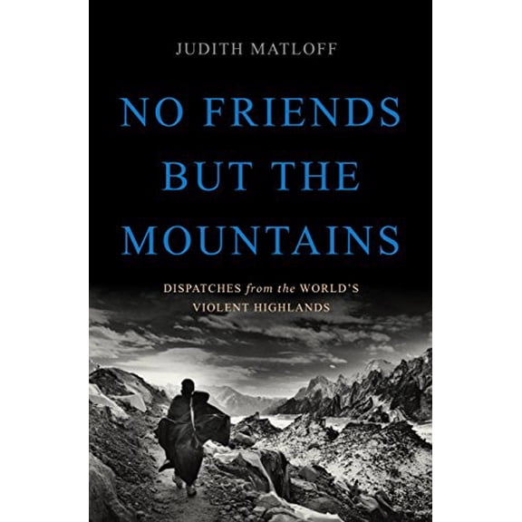 Pre-Owned No Friends But the Mountains: Dispatches from the World's Violent Highlands (Hardcover) 046509788X 9780465097883