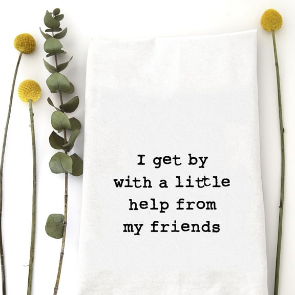 Wildwood Landing's Flour Sack Kitchen Tea Towel, I Get By With A Little Help From My Friends