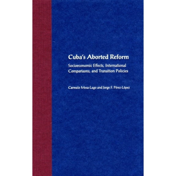 Cuba's Aborted Reform: Socioeconomic Effects, International Comparisons, and Transition Policies, (Hardcover)