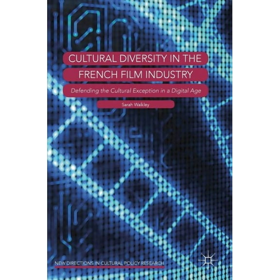 New Directions in Cultural Policy Resear Cultural Diversity in the French Film Industry: Defending the Cultural Exception in a Digital Age, (Hardcover)