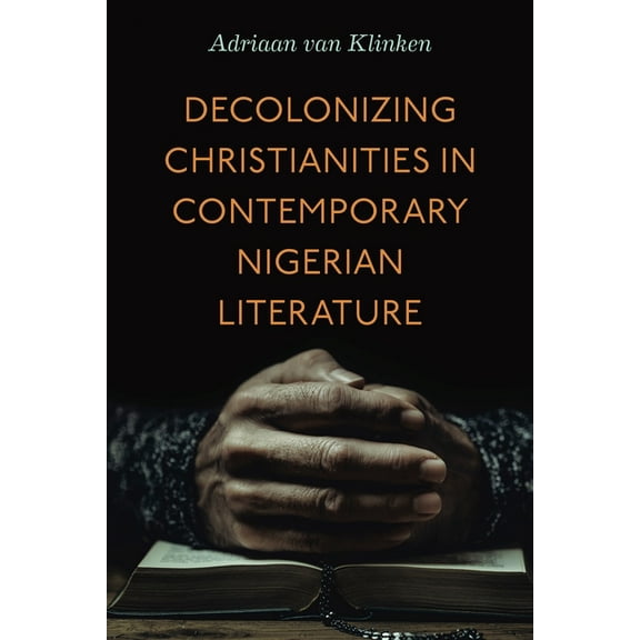 World Christianity Decolonizing Christianities in Contemporary Nigerian Literature, (Hardcover)