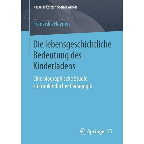 Kasseler Edition Soziale Arbeit Die Lebensgeschichtliche Bedeutung Des Kinderladens: Eine Biographische Studie Zu Frühkindlicher Pädagogik, Book 14, (Paperback)