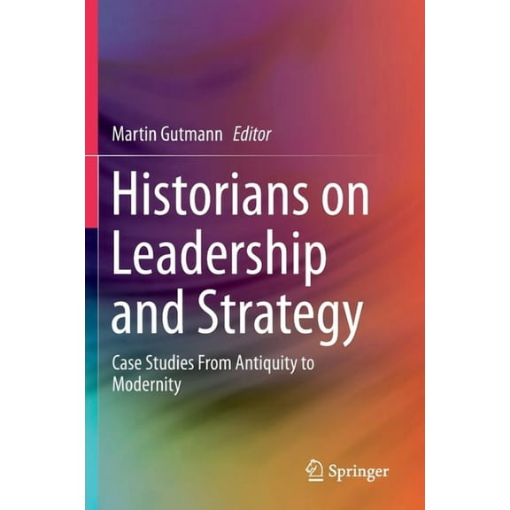 Historians on Leadership and Strategy: Case Studies from Antiquity to Modernity, (Paperback)